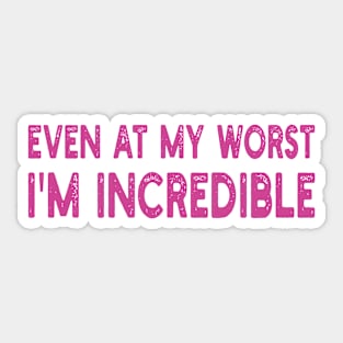 even at my worst i'm incredible Sticker